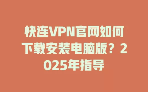 快连VPN官网如何下载安装电脑版？2025年指导 二