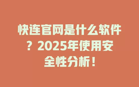 快连官网是什么软件?2025年使用安全性分析! 2 快连官网是什么软件?2025年使用安全性分析! 二