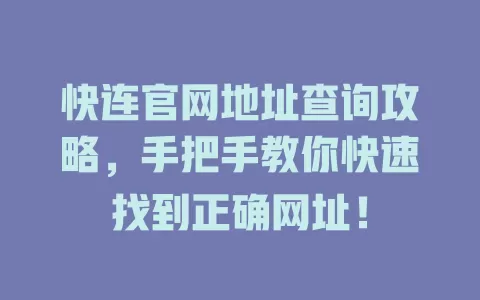 快连官网地址查询攻略，手把手教你快速找到正确网址！ 二