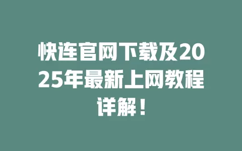 快连官网下载及2025年最新上网教程详解！ 二