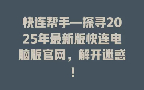 快连帮手—探寻2025年最新版快连电脑版官网,解开迷惑! 2 快连帮手—探寻2025年最新版快连电脑版官网,解开迷惑! 二