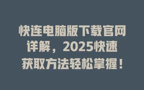 快连电脑版下载官网详解,2025快速获取方法轻松掌握! 2 快连电脑版下载官网详解,2025快速获取方法轻松掌握! 二