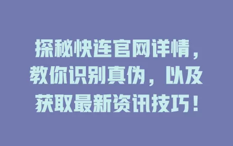 探秘快连官网详情,教你识别真伪,以及获取最新资讯技巧! 2 探秘快连官网详情,教你识别真伪,以及获取最新资讯技巧! 二
