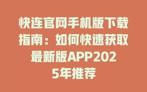 快连官网手机版下载指南:如何快速获取最新版APP2025年推荐 2 快连官网手机版下载指南:如何快速获取最新版APP2025年推荐 二