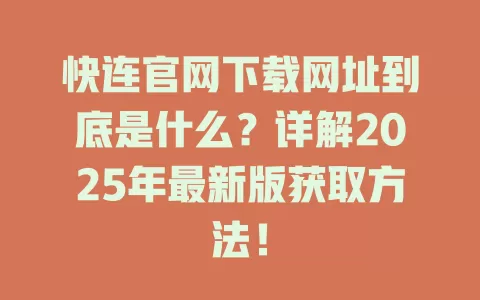 快连官网下载网址到底是什么？详解2025年最新版获取方法！ 二