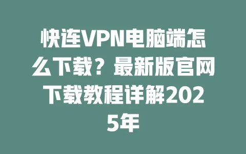 快连VPN电脑端怎么下载？最新版官网下载教程详解2025年 二